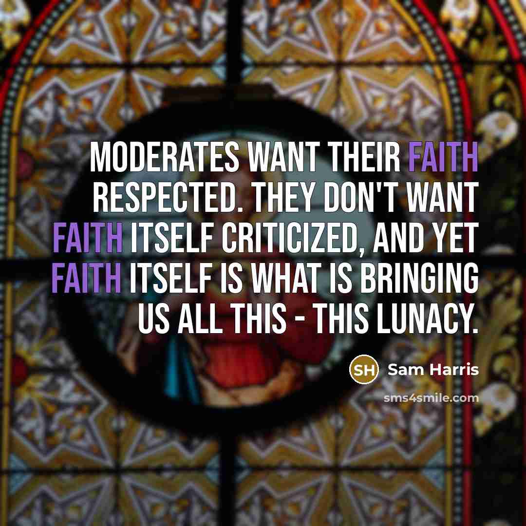 “Moderates want their faith respected. They don't want faith itself…” quote by Sam Harris