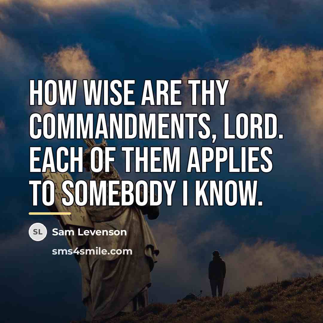 “How wise are thy commandments, Lord. Each of them applies…” quote by Sam Levenson