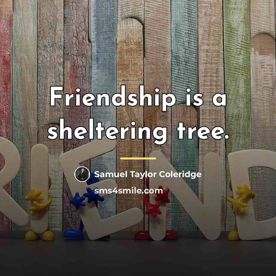 “Friendship is a sheltering tree.…” quote by Samuel Taylor Coleridge