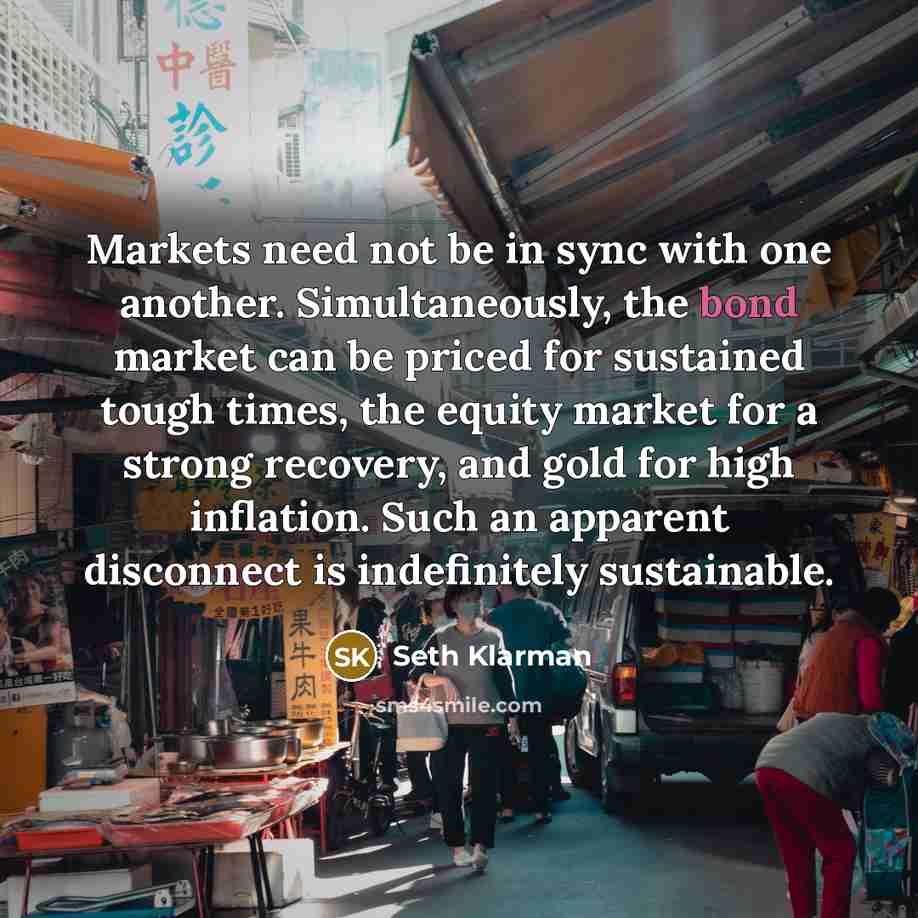 “Markets need not be in sync with one another. Simultaneously,…” quote by Seth Klarman