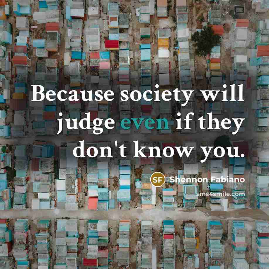 “Because society will judge even if they don't know you.…” quote by Shennon Fabiano