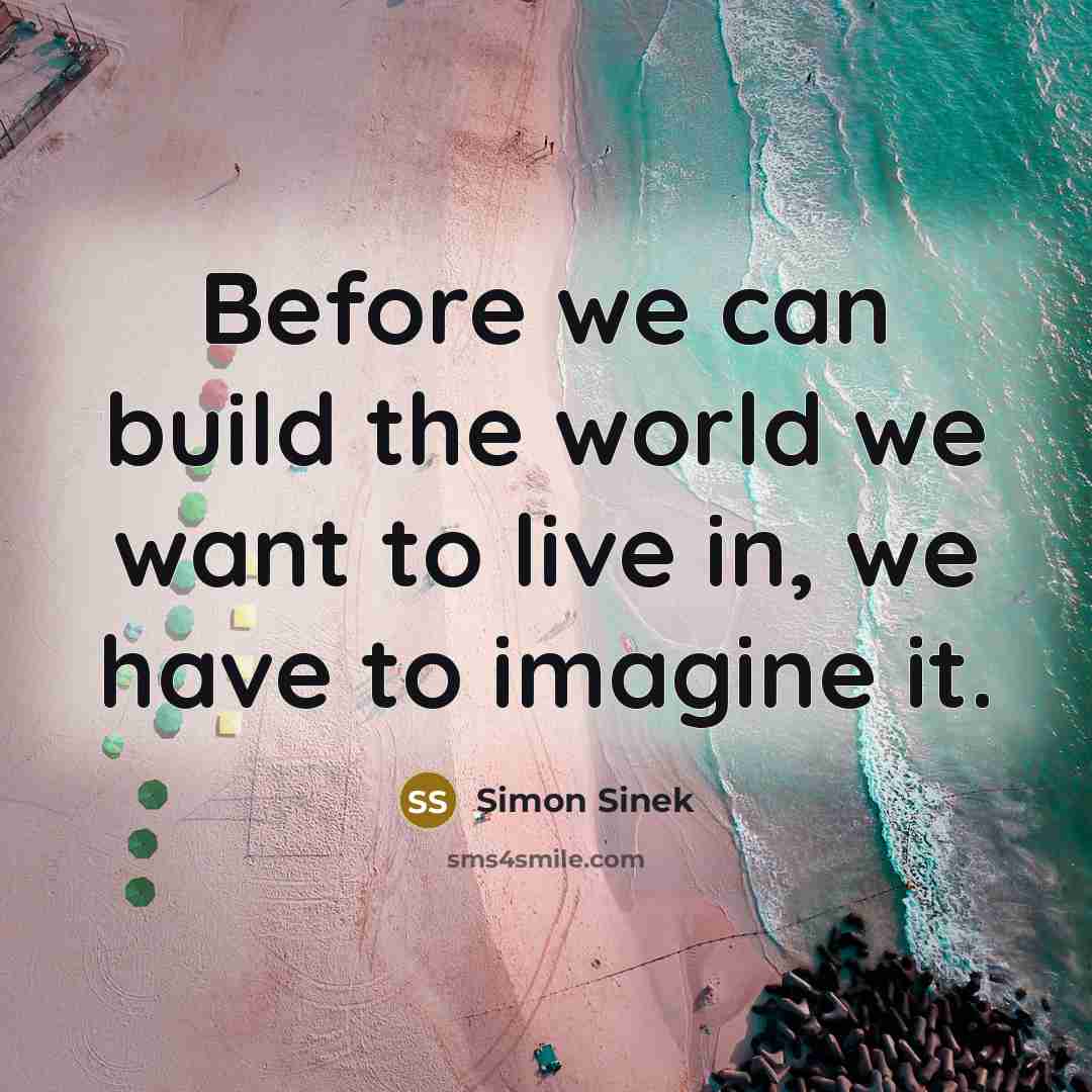 “Before we can build the world we want to live…” quote by Simon Sinek