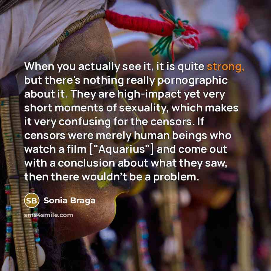 “When you actually see it, it is quite strong, but…” quote by Sonia Braga