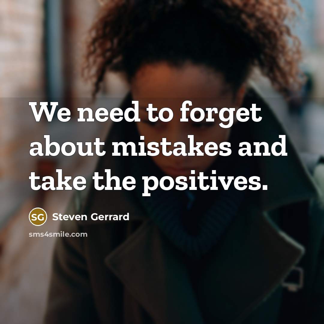 “We need to forget about mistakes and take the positives.…” quote by Steven Gerrard