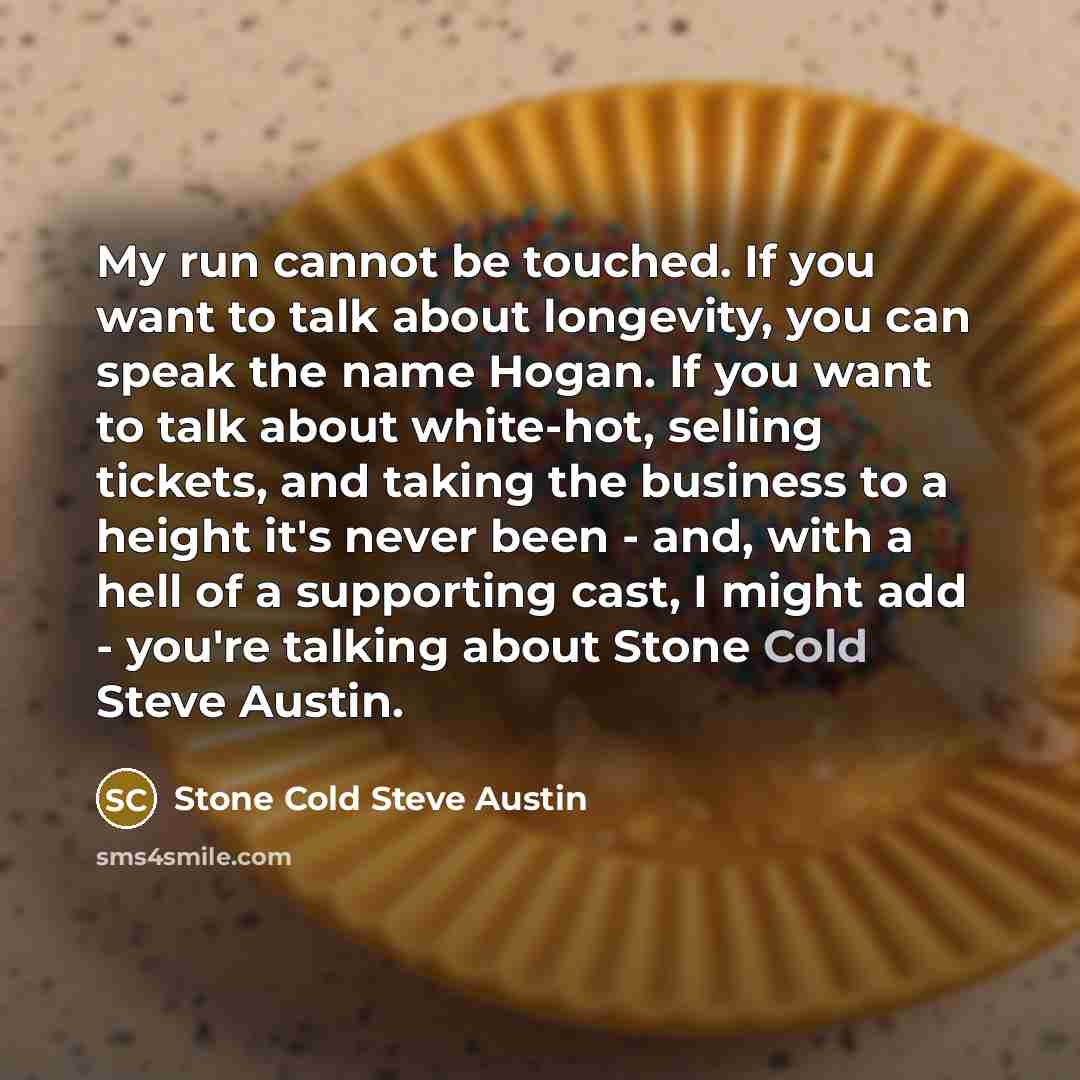 “My run cannot be touched. If you want to talk…” quote by Stone Cold Steve Austin