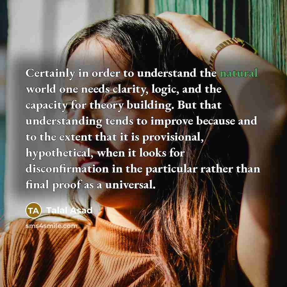 “Certainly in order to understand the natural world one needs…” quote by Talal Asad