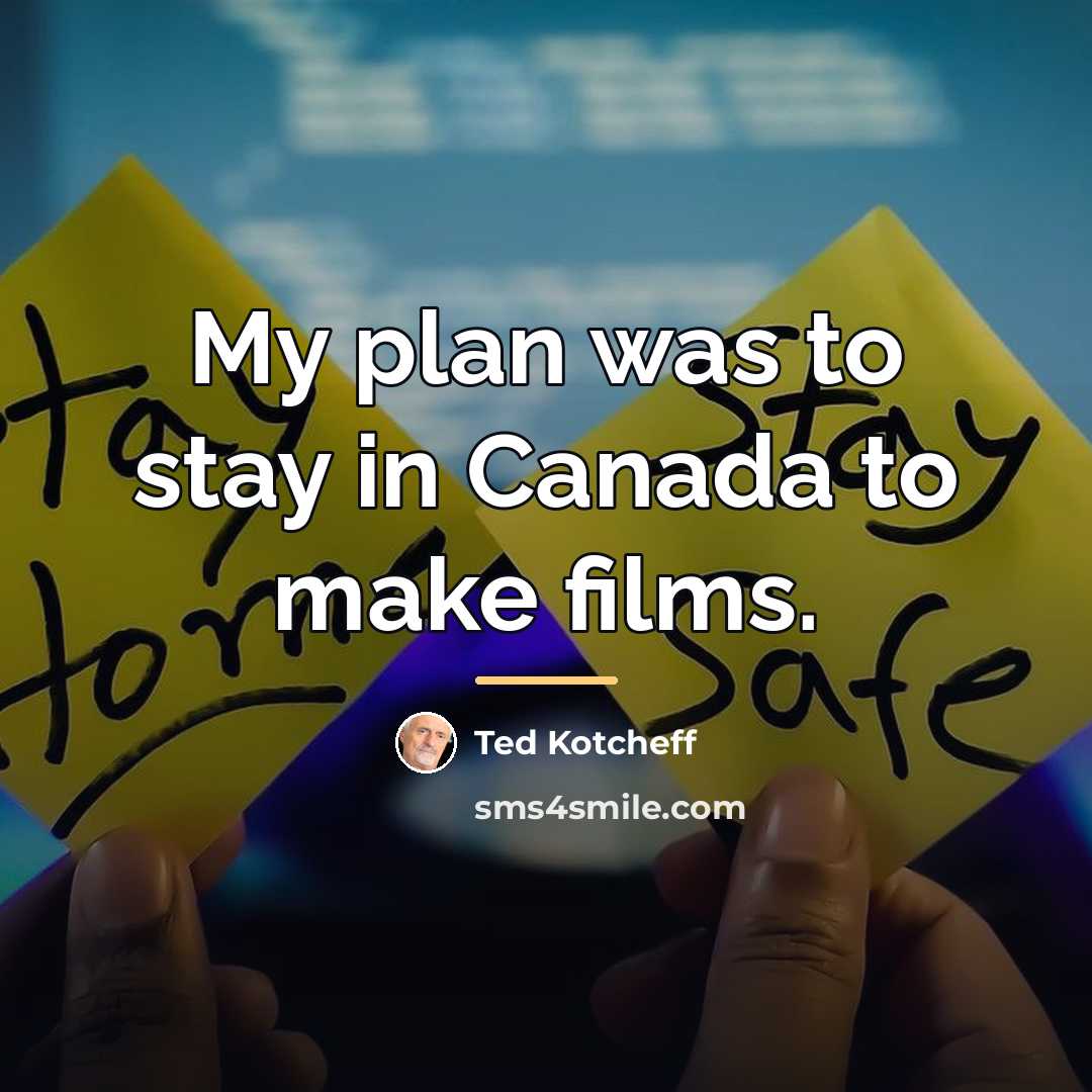 “My plan was to stay in Canada to make films.…” quote by Ted Kotcheff