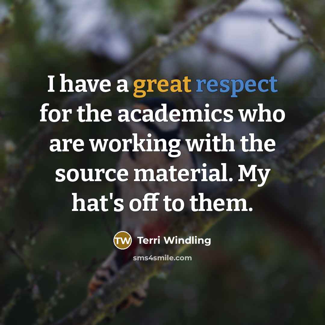 “I have a great respect for the academics who are…” quote by Terri Windling