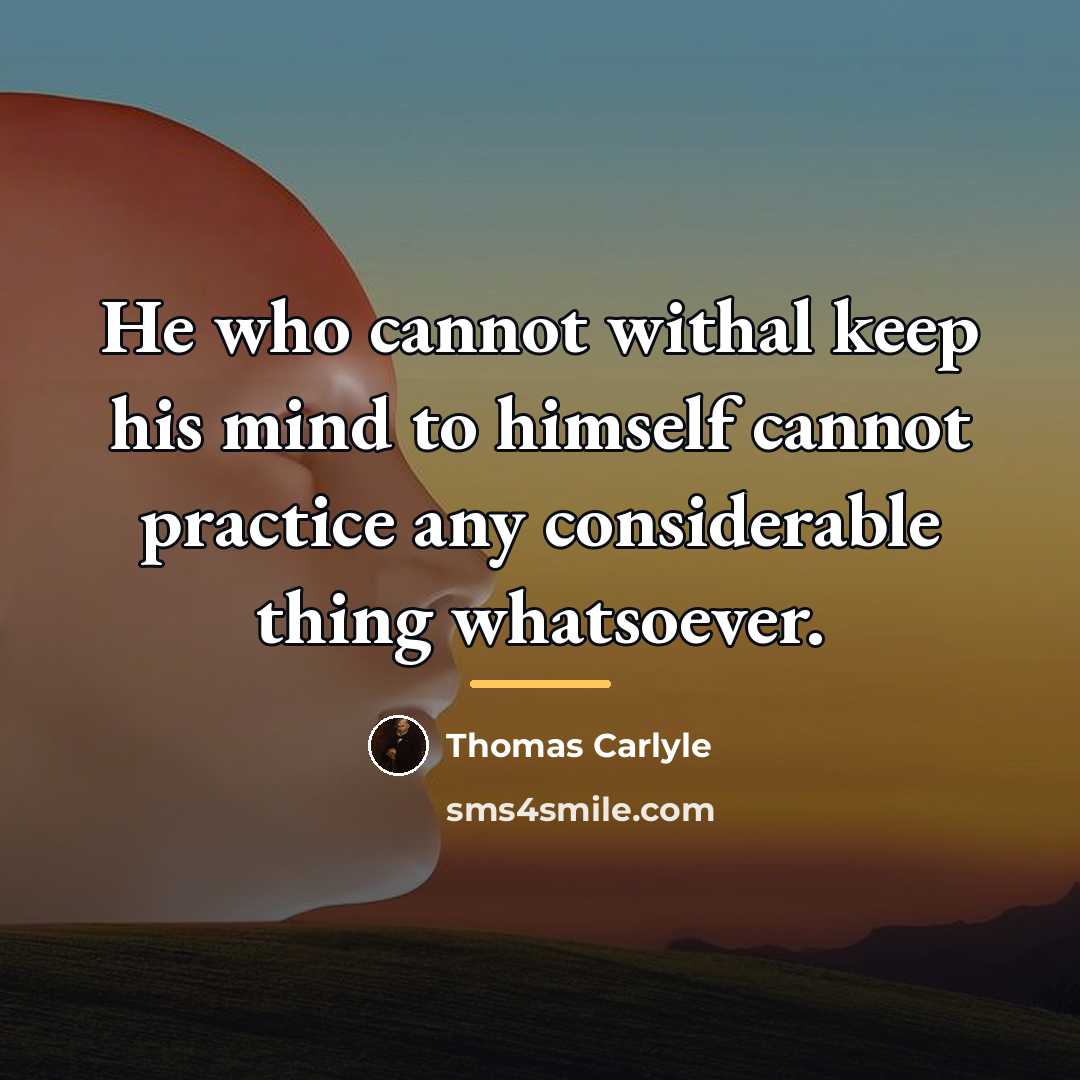 “He who cannot withal keep his mind to himself cannot…” quote by Thomas Carlyle
