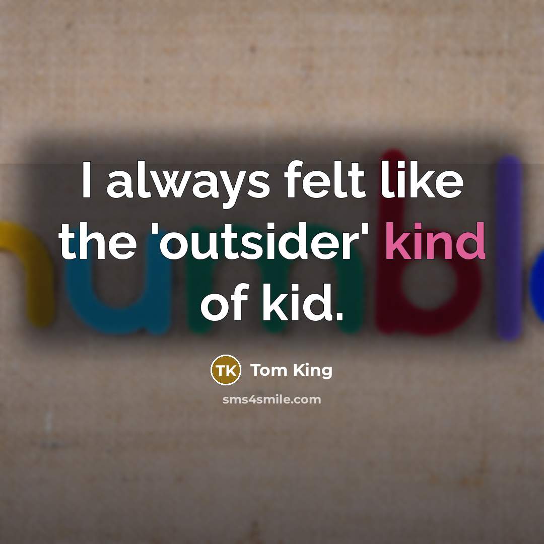 “I always felt like the 'outsider' kind of kid.…” quote by Tom King