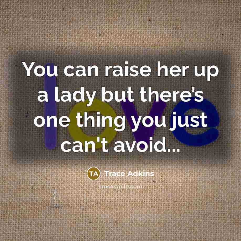 “You can raise her up a lady but there’s one…” quote by Trace Adkins