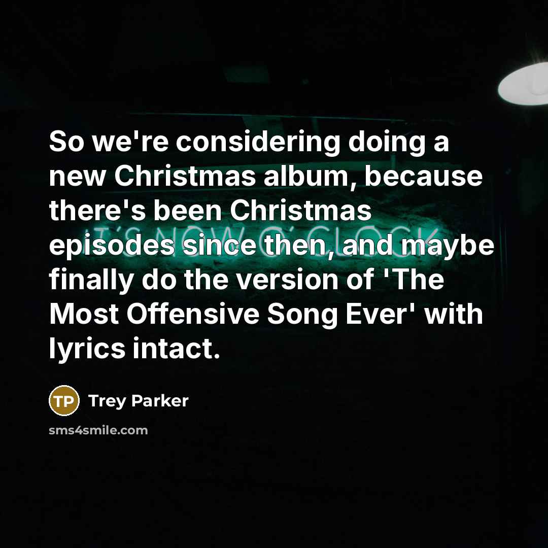 “So we're considering doing a new Christmas album, because there's…” quote by Trey Parker
