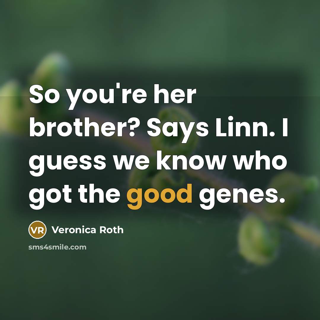 “So you're her brother? Says Linn. I guess we know…” quote by Veronica Roth