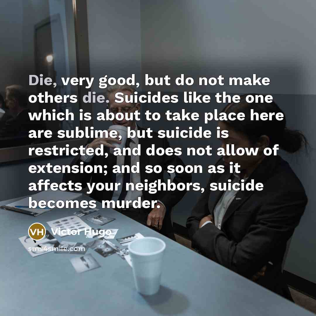 “Die, very good, but do not make others die. Suicides…” quote by Victor Hugo