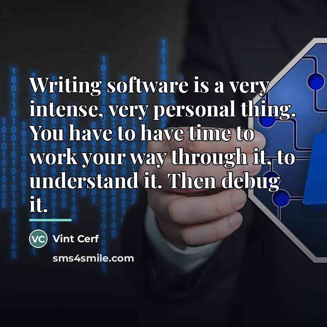 “Writing software is a very intense, very personal thing. You…” quote by Vint Cerf