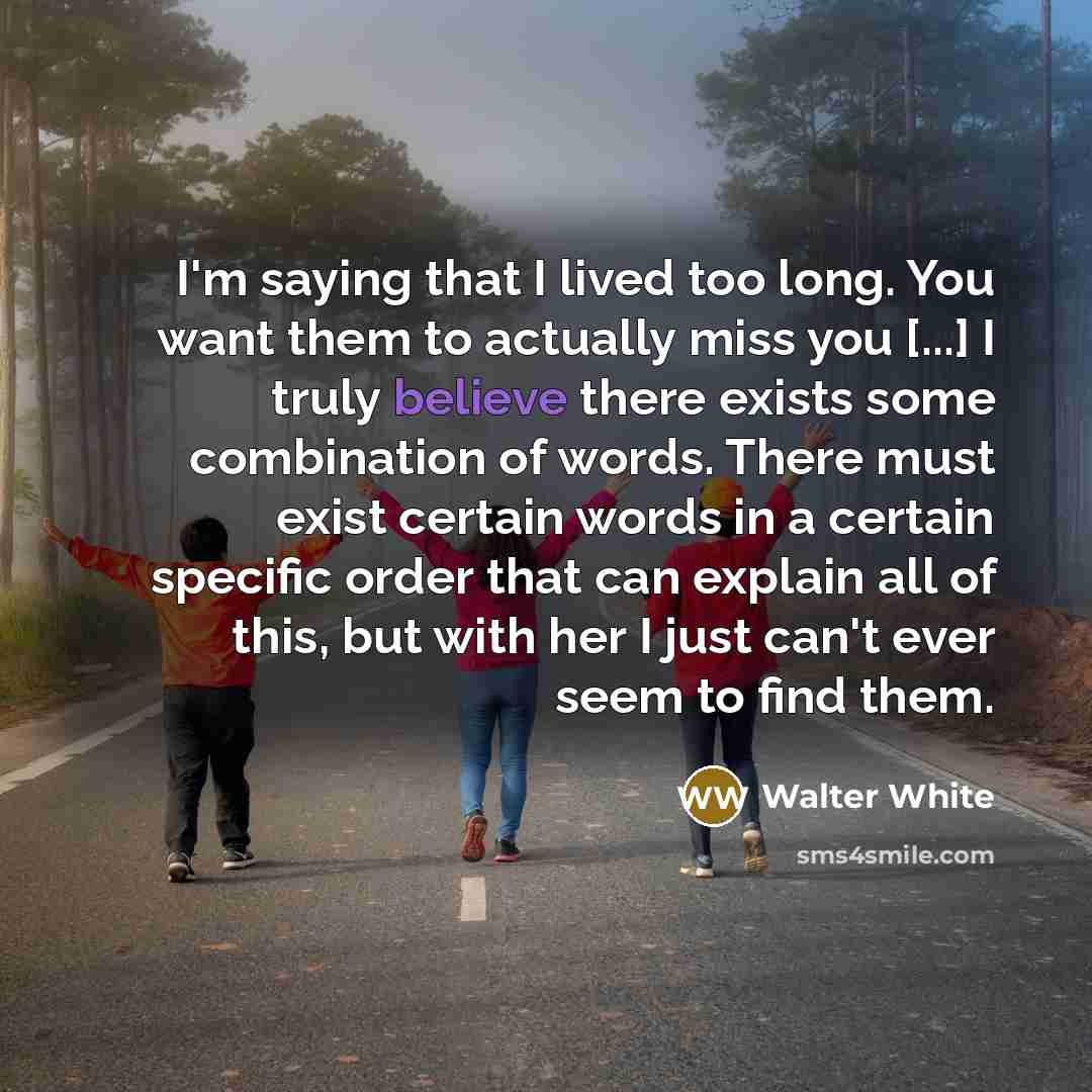 “I'm saying that I lived too long. You want them…” quote by Walter White