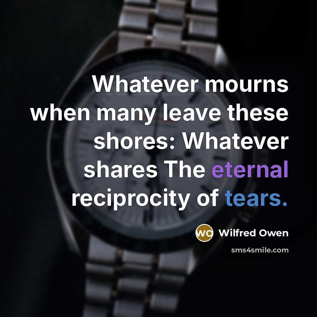 “Whatever mourns when many leave these shores: Whatever shares The…” quote by Wilfred Owen