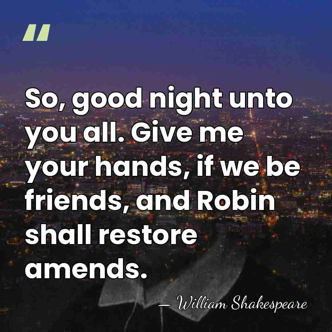 So, good night unto you all. Give me your hands, if we&hellip; - William Shakespeare