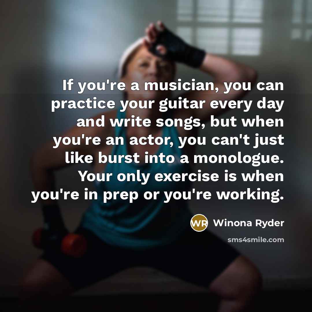 “If you're a musician, you can practice your guitar every…” quote by Winona Ryder