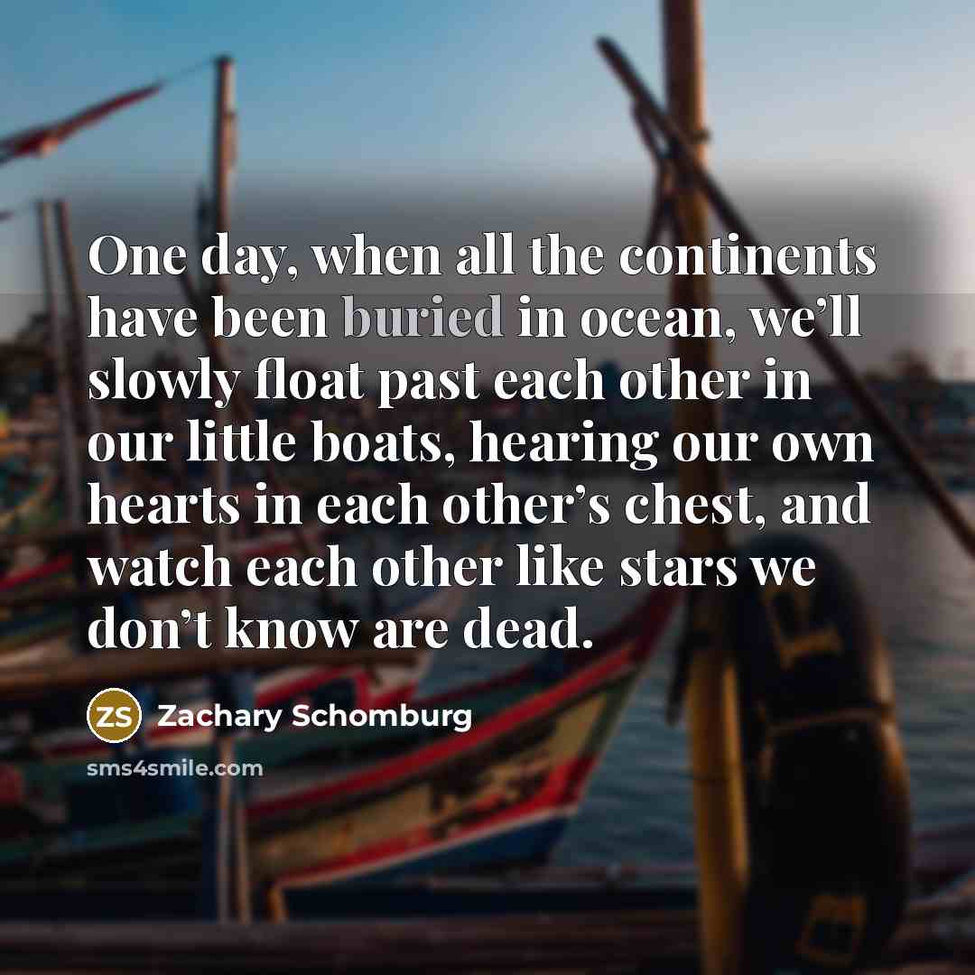 “One day, when all the continents have been buried in…” quote by Zachary Schomburg