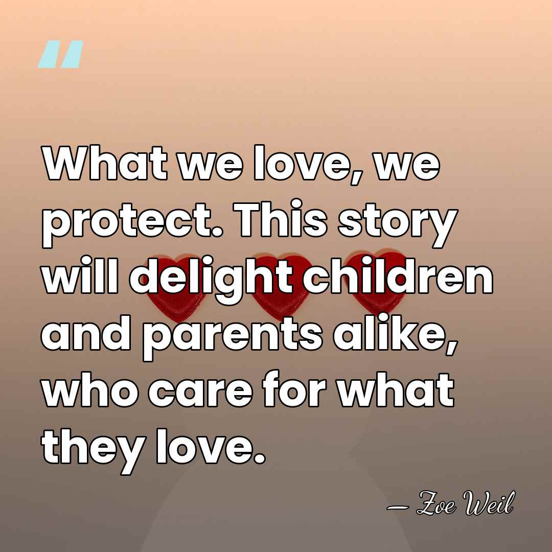 What we love, we protect. This story will delight children and parents&hellip; - Zoe Weil