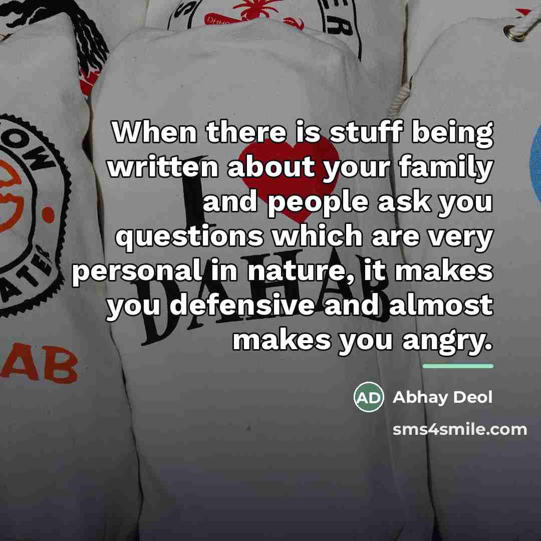 “When there is stuff being written about your family and…” quote by Abhay Deol