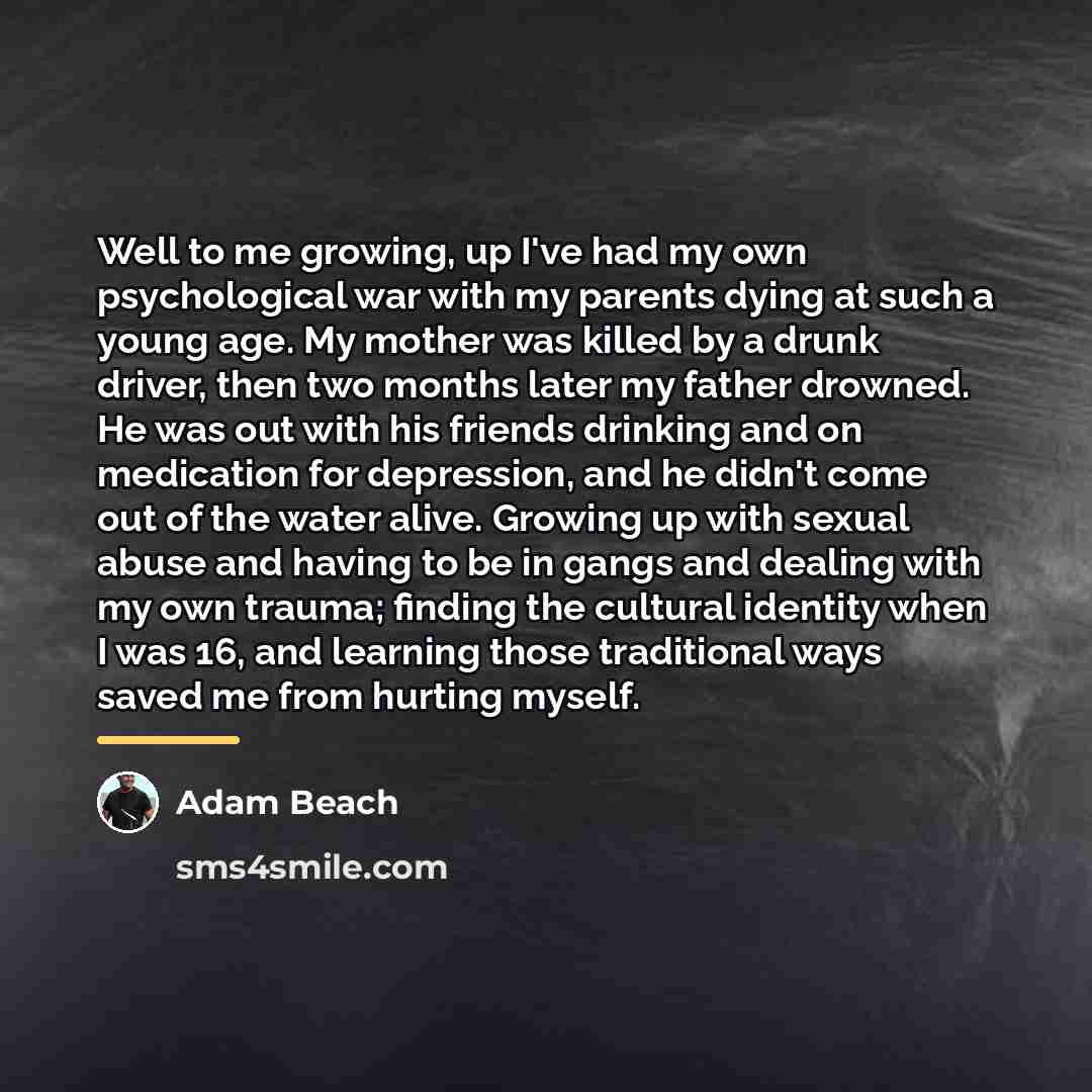 “Well to me growing, up I've had my own psychological…” quote by Adam Beach