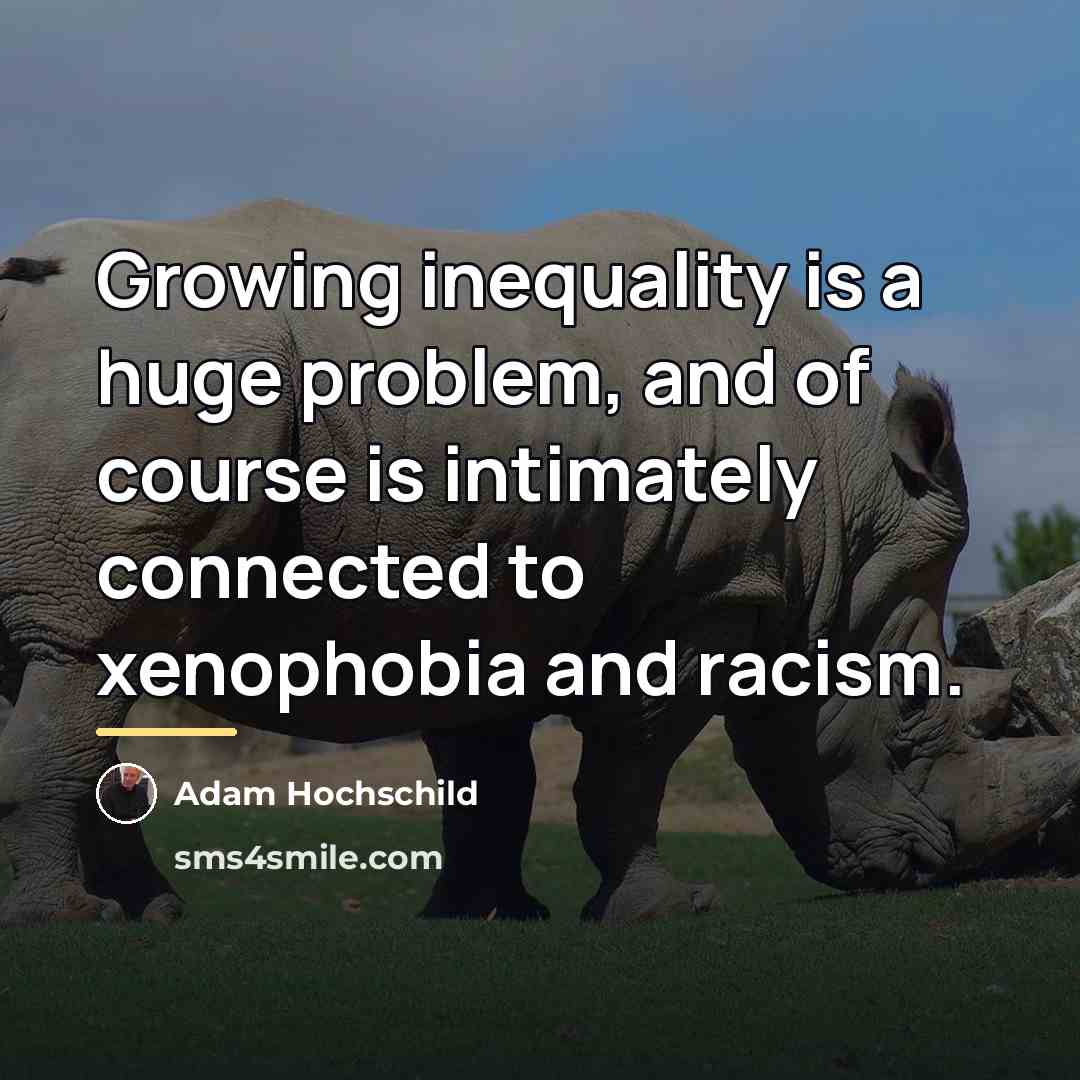 “Growing inequality is a huge problem, and of course is…” quote by Adam Hochschild