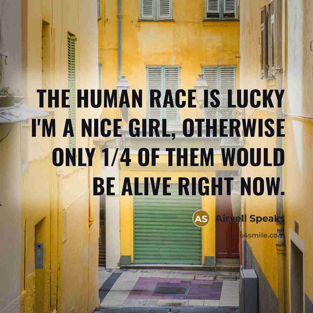 “The human race is lucky I'm a nice girl, otherwise…” quote by Airyell Speaks