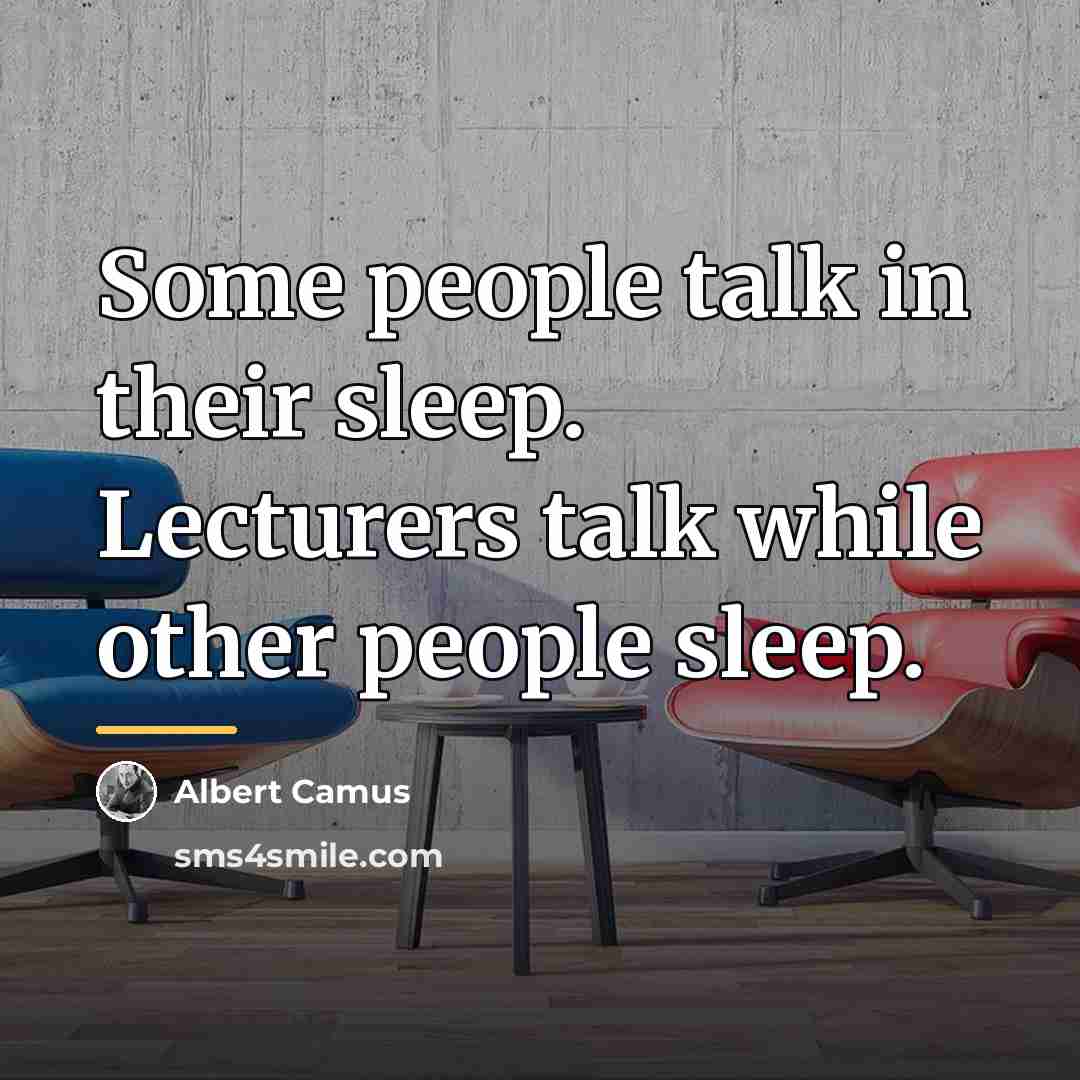“Some people talk in their sleep. Lecturers talk while other…” quote by Albert Camus