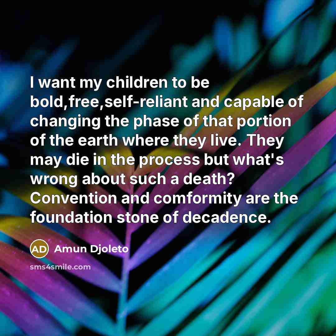 “I want my children to be bold,free,self-reliant and capable of…” quote by Amun Djoleto
