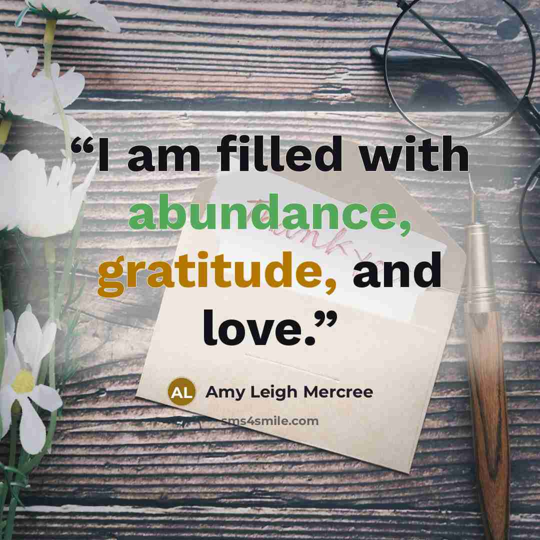 “I am filled with abundance, gratitude, and love.” quote by Amy Leigh Mercree