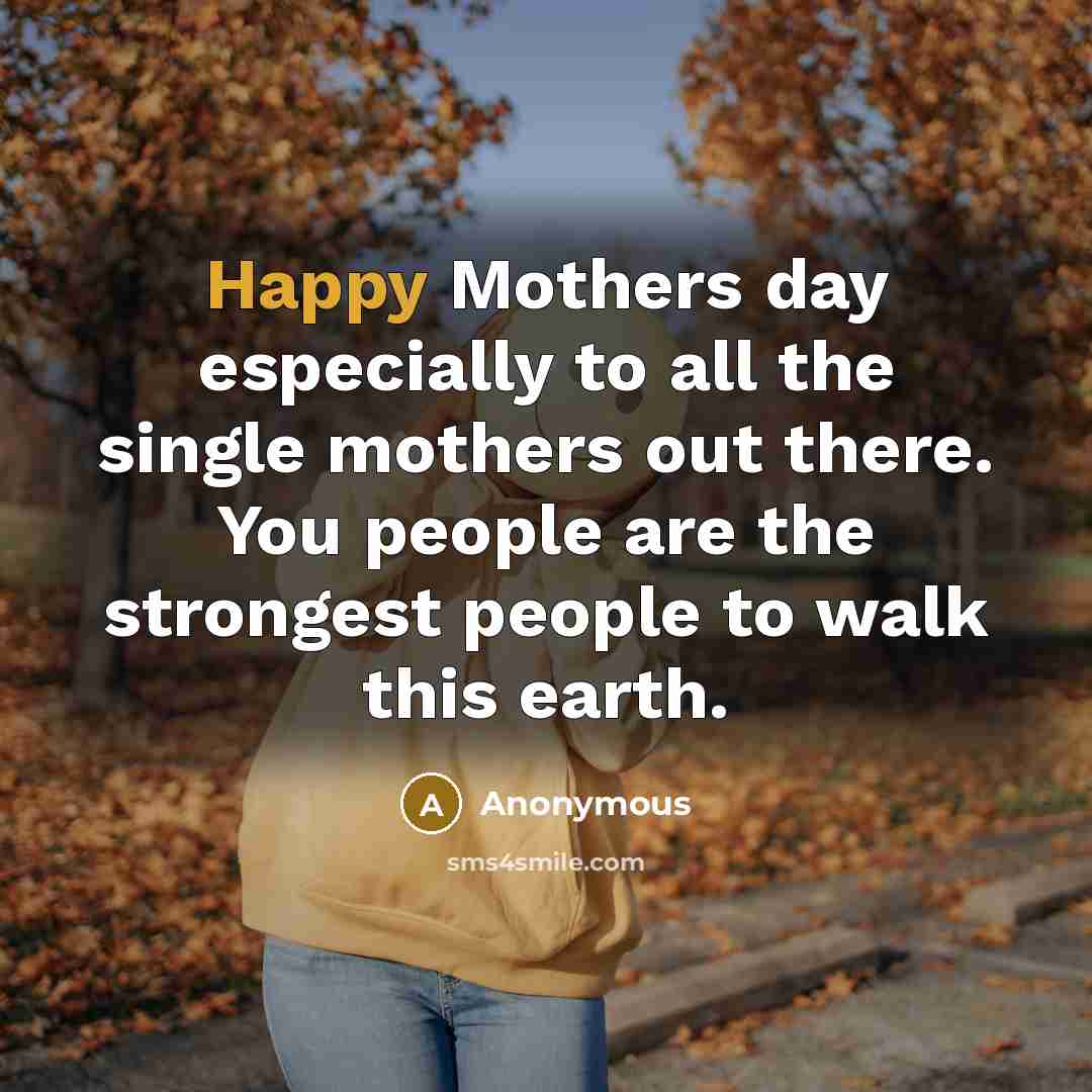 “Happy Mothers day especially to all the single mothers out…” quote by Anonymous