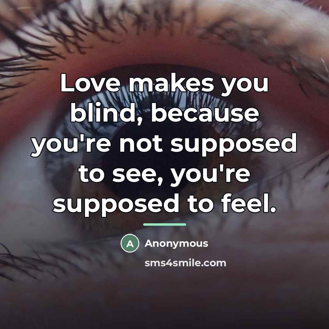 “Love makes you blind, because you're not supposed to see,…” quote by Anonymous