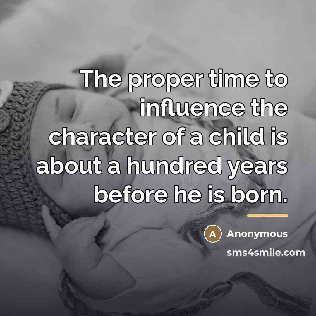 “The proper time to influence the character of a child…” quote by Anonymous