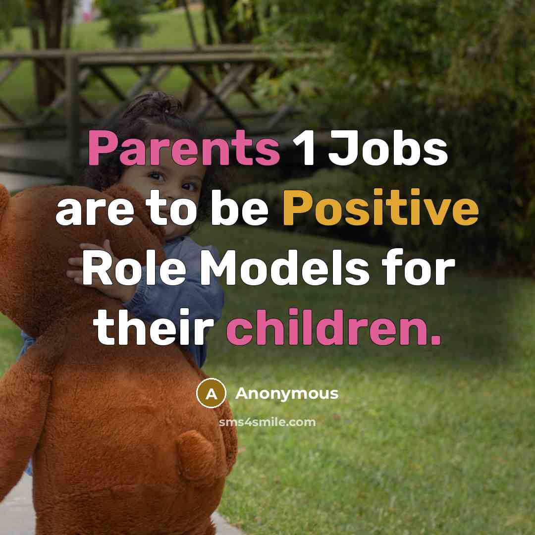 “Parents 1 Jobs are to be Positive Role Models for their children.” quote by Anonymous