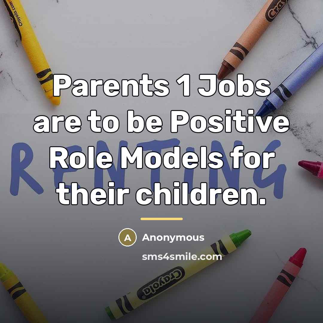 “Parents 1 Jobs are to be Positive Role Models for…” quote by Anonymous