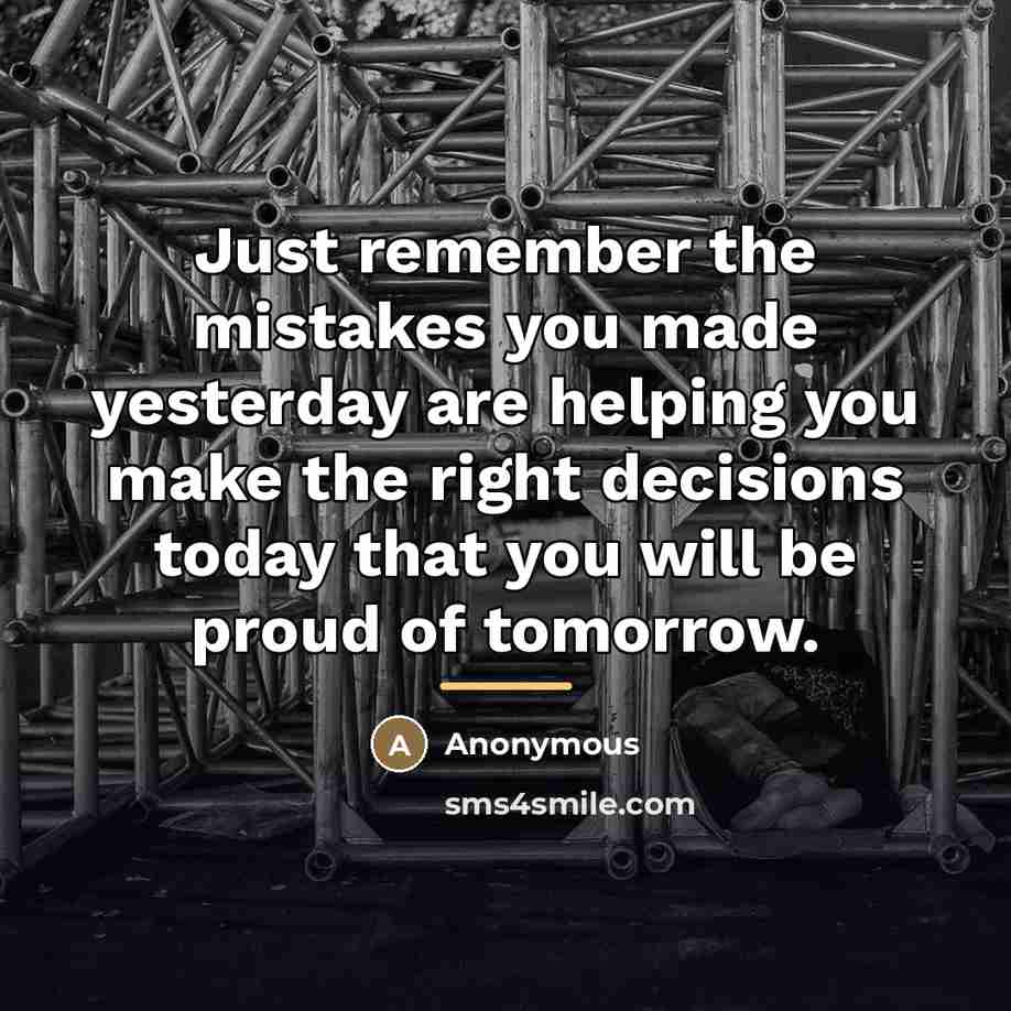 “Just remember the mistakes you made yesterday are helping you…” quote by Anonymous