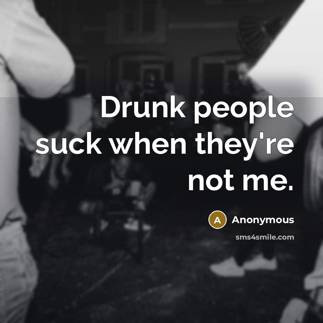“Drunk people suck when they're not me.…” quote by Anonymous