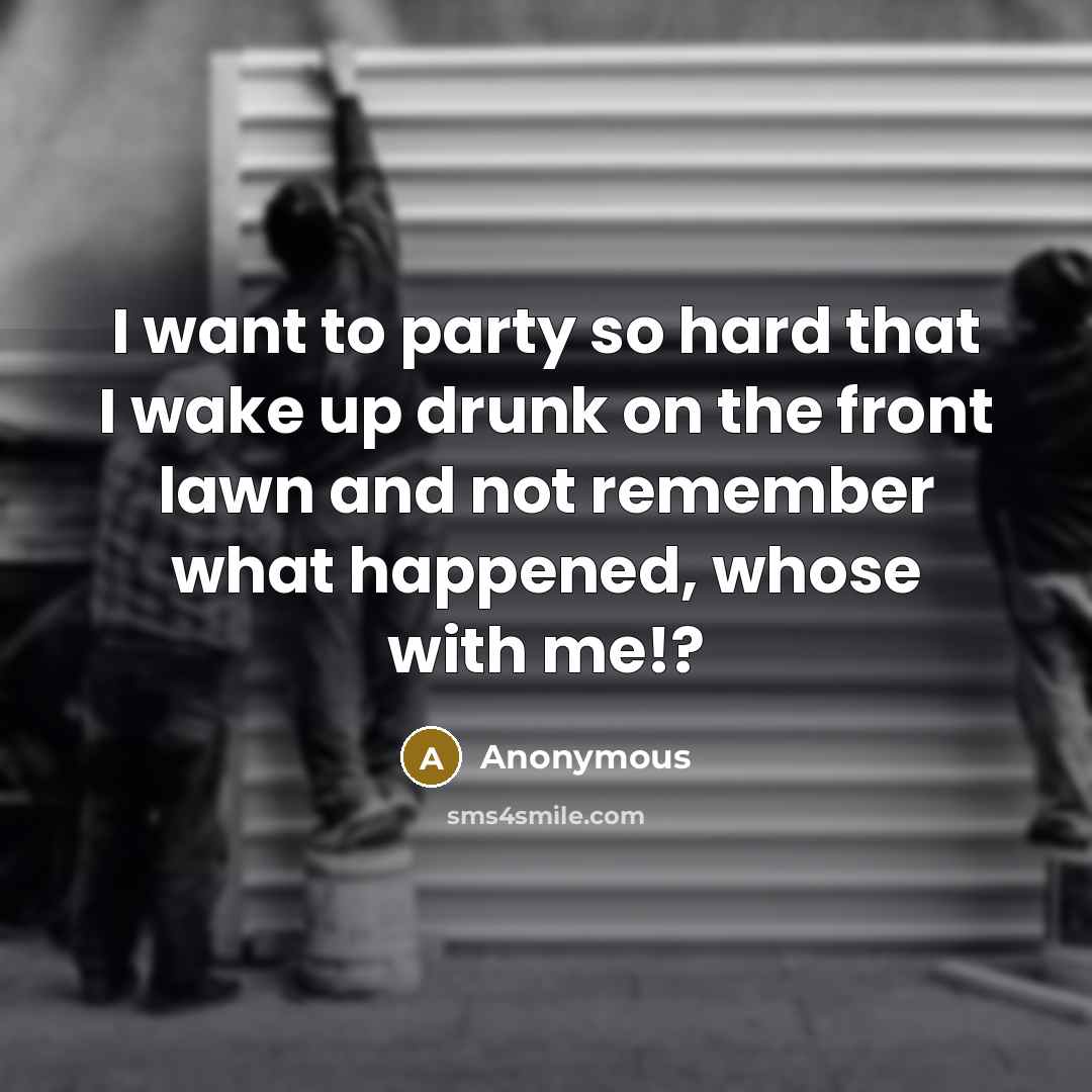 “I want to party so hard that I wake up…” quote by Anonymous