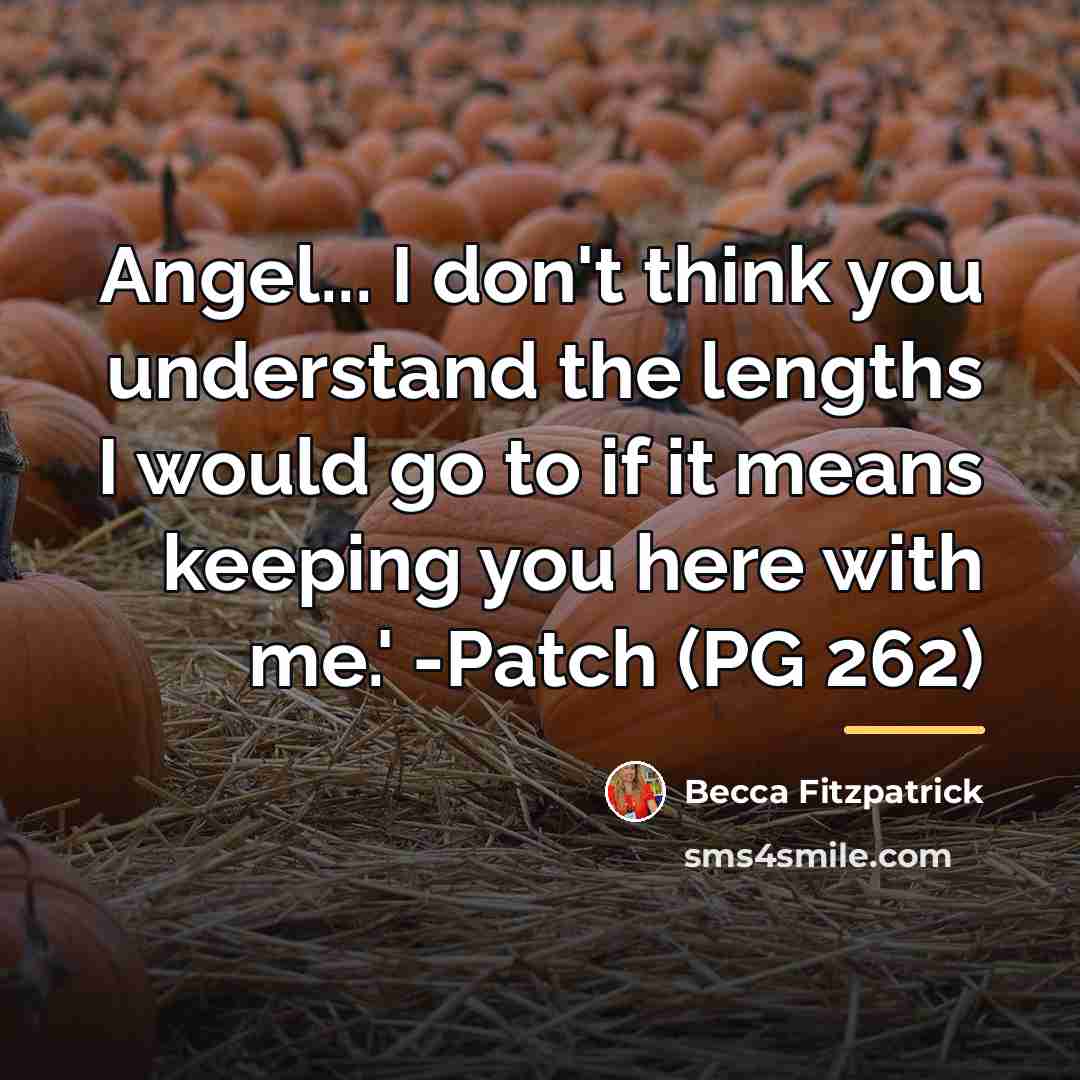 “Angel... I don't think you understand the lengths I would…” quote by Becca Fitzpatrick