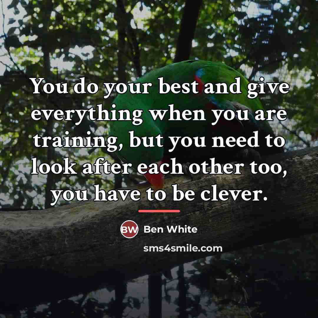 “You do your best and give everything when you are…” quote by Ben White