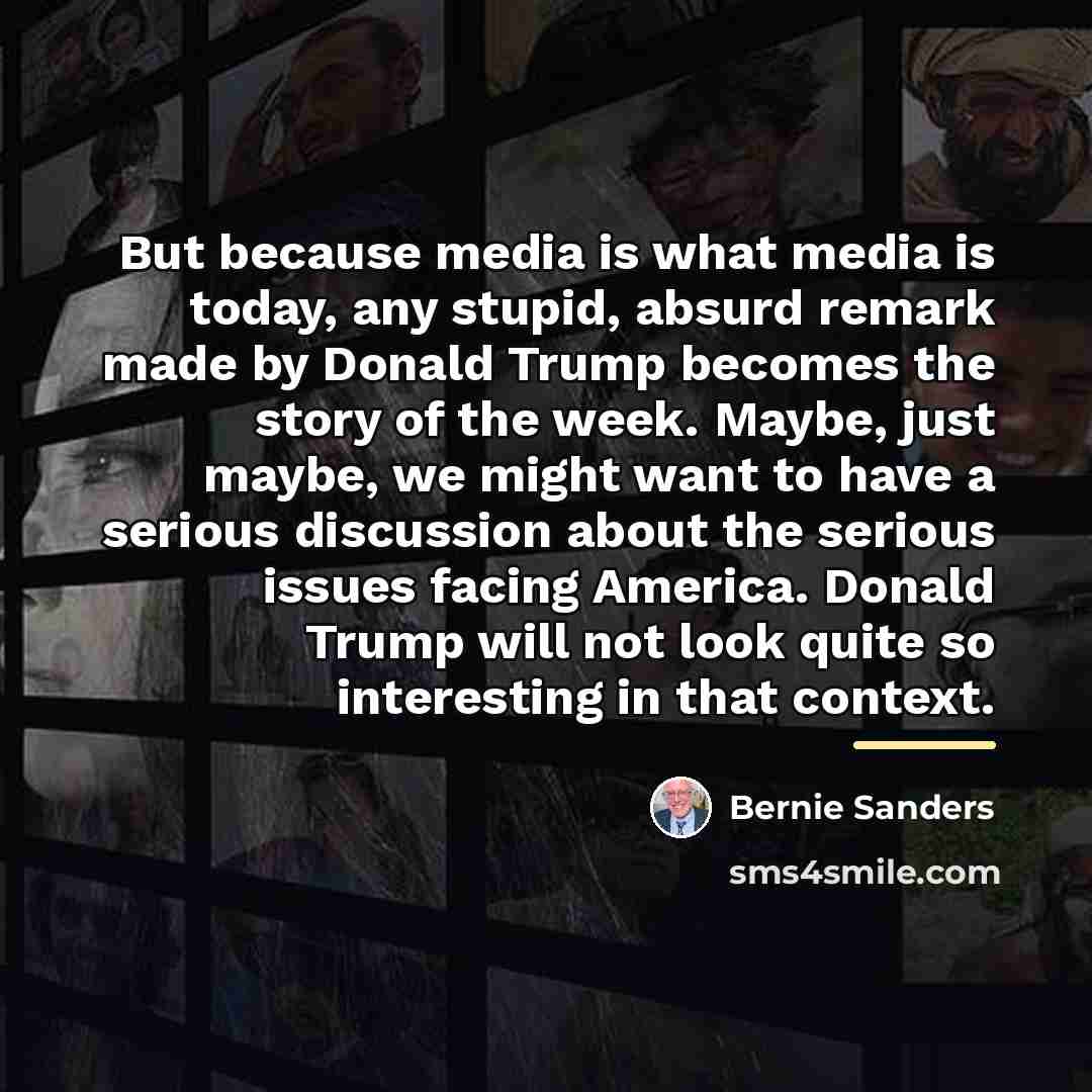 “But because media is what media is today, any stupid,…” quote by Bernie Sanders