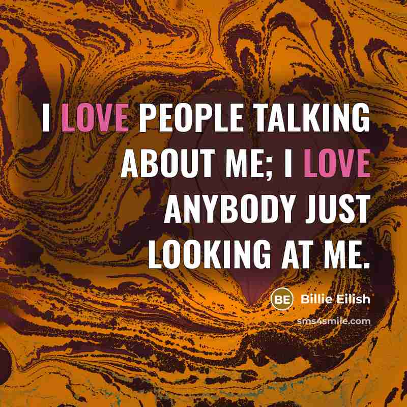 “I love people talking about me; I love anybody just…” quote by Billie Eilish