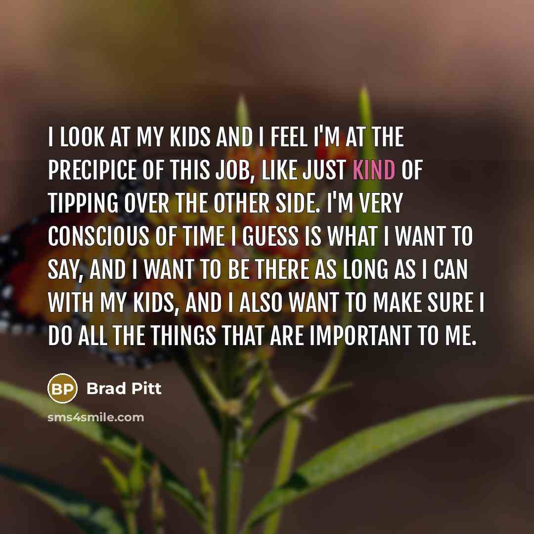 “I look at my kids and I feel I'm at…” quote by Brad Pitt