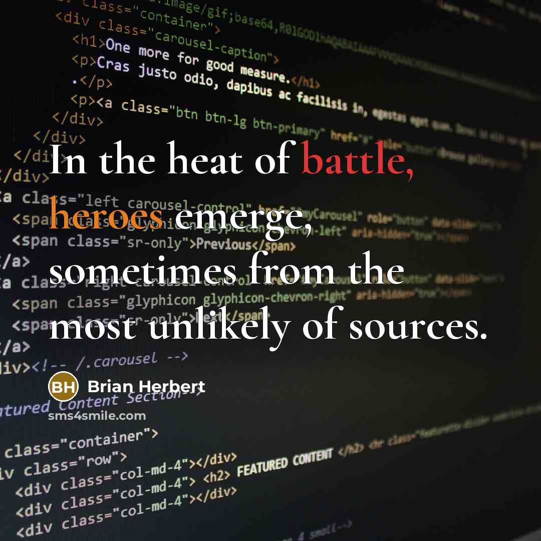 “In the heat of battle, heroes emerge, sometimes from the…” quote by Brian Herbert