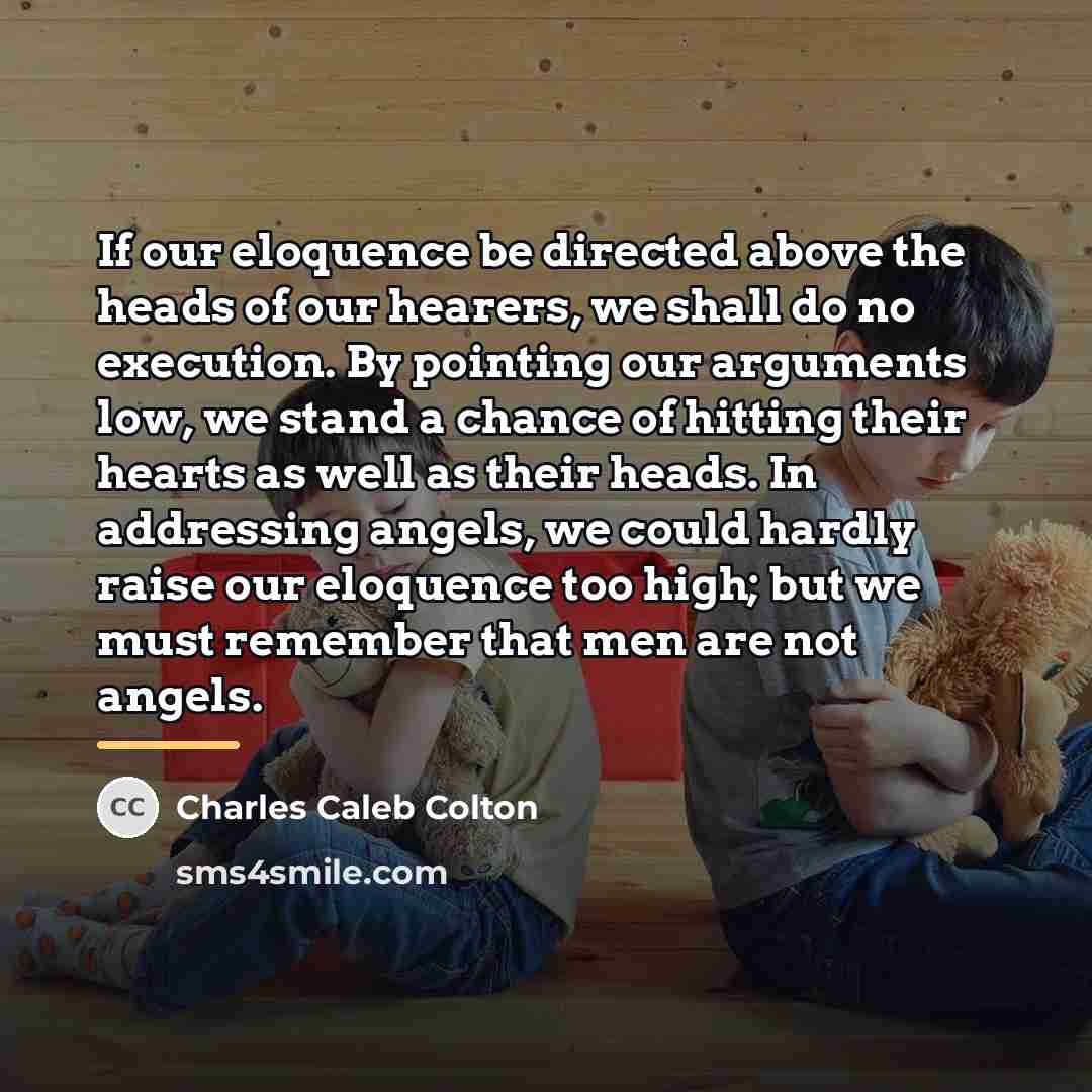 “If our eloquence be directed above the heads of our…” quote by Charles Caleb Colton