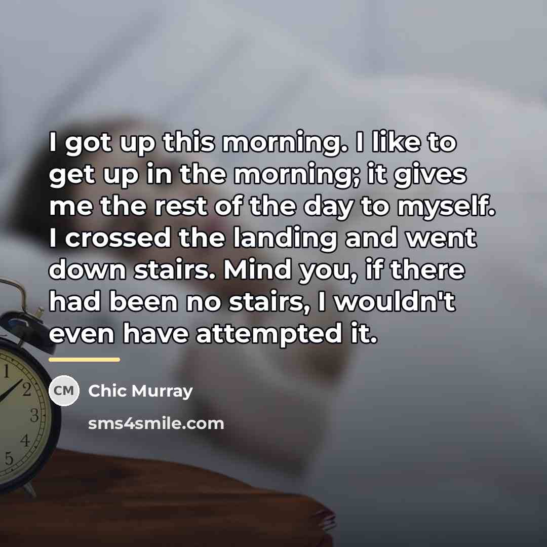 “I got up this morning. I like to get up…” quote by Chic Murray