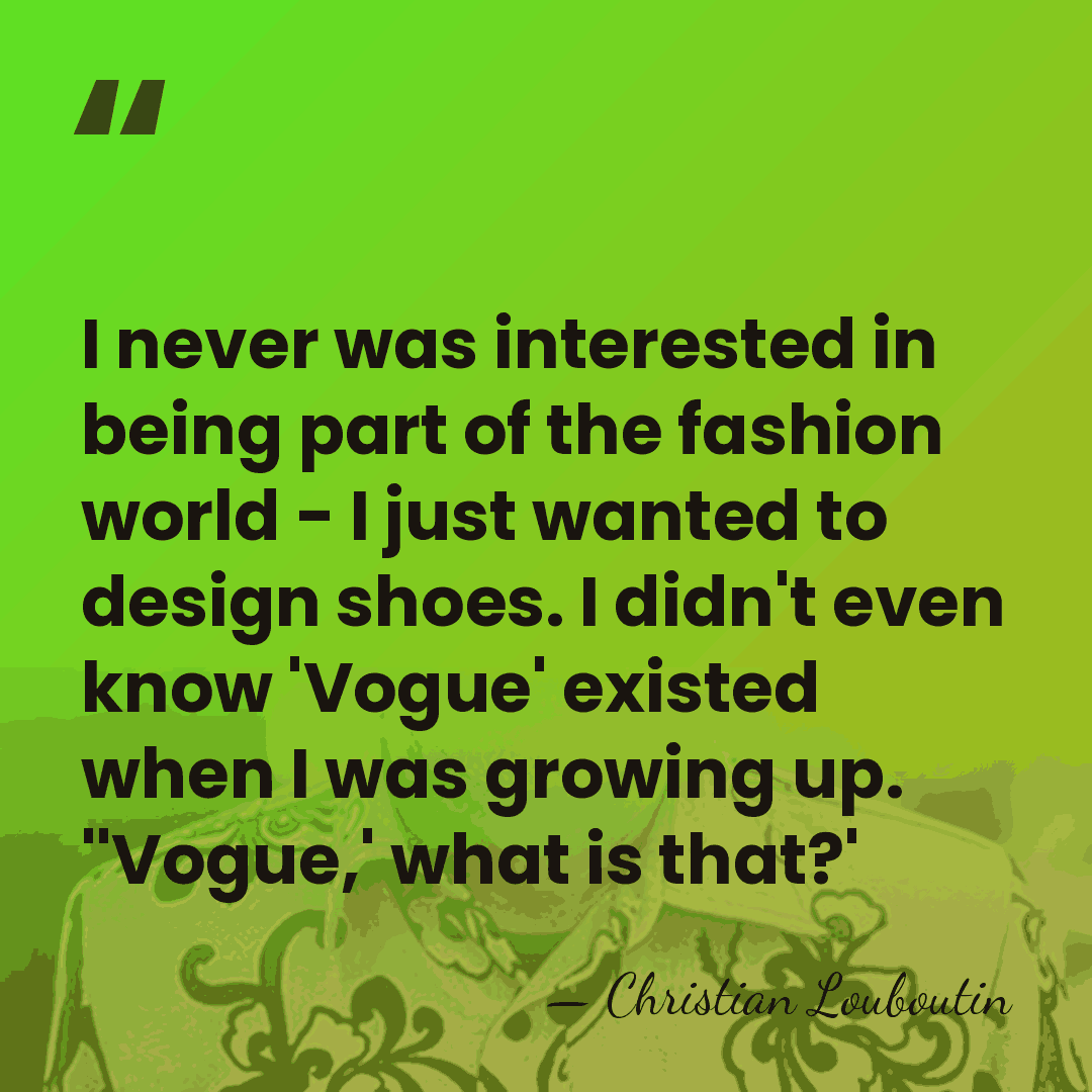 I never was interested in being part of the fashion world -&hellip; - Christian Louboutin