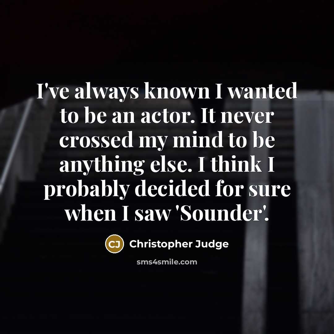 “I've always known I wanted to be an actor. It…” quote by Christopher Judge